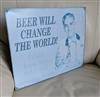 Beer will change the world 2008 ephemera tin sign Collectible vintage room decor